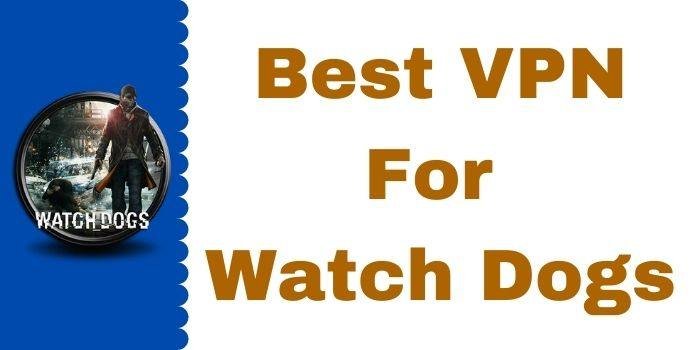 Best VPN For Watch Dogs